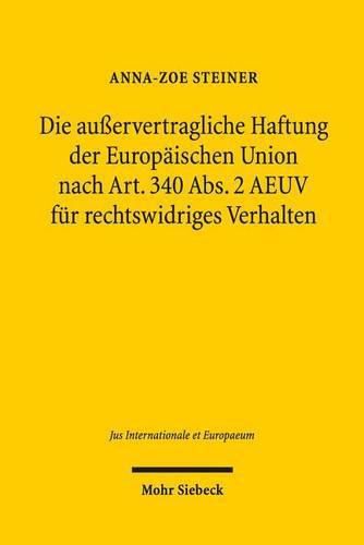 Die ausservertragliche Haftung der Europaischen Union nach Art. 340 Abs. 2 AEUV fur rechtswidriges Verhalten