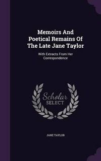 Cover image for Memoirs and Poetical Remains of the Late Jane Taylor: With Extracts from Her Correspondence