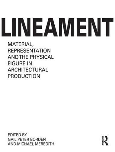 Cover image for Lineament: Material, Representation and the Physical Figure in Architectural Production: Material, Representation, and the Physical Figure in Architectural Production