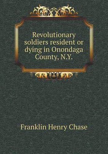 Cover image for Revolutionary Soldiers Resident or Dying in Onondaga County, N.y