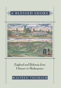 Cover image for A Blessed Shore: England and Bohemia from Chaucer to Shakespeare