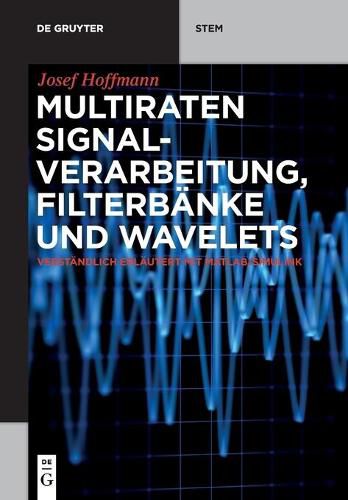 Multiraten Signalverarbeitung, Filterbanke Und Wavelets: Verstandlich Erlautert Mit Matlab/Simulink