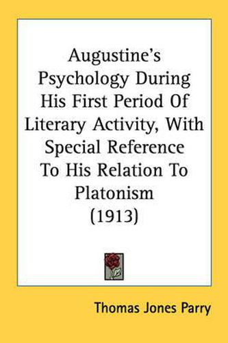 Augustine's Psychology During His First Period of Literary Activity, with Special Reference to His Relation to Platonism (1913)