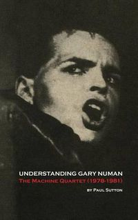 Cover image for Understanding Gary Numan: The Machine Quartet (1978-1981)