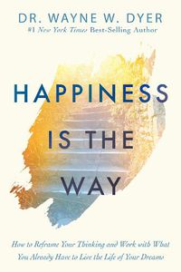 Cover image for Happiness Is the Way: How to Reframe Your Thinking and Work with What You Already Have to Live the Life of Your Dreams