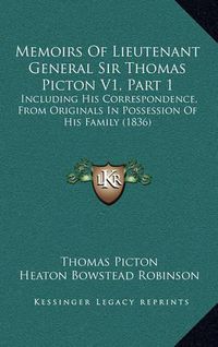 Cover image for Memoirs of Lieutenant General Sir Thomas Picton V1, Part 1: Including His Correspondence, from Originals in Possession of His Family (1836)