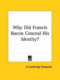 Cover image for Why Did Francis Bacon Conceal His Identity?