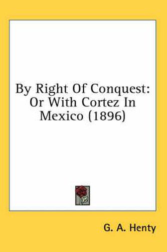 Cover image for By Right of Conquest: Or with Cortez in Mexico (1896)