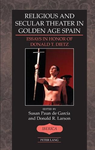 Cover image for Religious and Secular Theater in Golden Age Spain: Essays in Honor of Donald T. Dietz