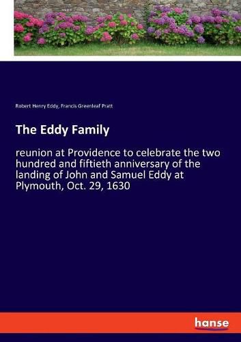 The Eddy Family: reunion at Providence to celebrate the two hundred and fiftieth anniversary of the landing of John and Samuel Eddy at Plymouth, Oct. 29, 1630