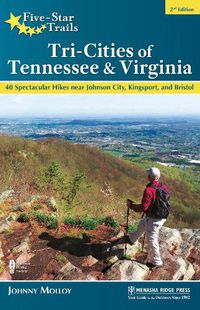 Cover image for Five-Star Trails: Tri-Cities of Tennessee & Virginia: 40 Spectacular Hikes near Johnson City, Kingsport, and Bristol