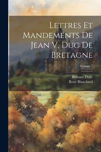 Cover image for Lettres Et Mandements De Jean V, Duc De Bretagne; Volume 7
