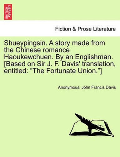 Cover image for Shueypingsin. a Story Made from the Chinese Romance Haoukewchuen. by an Englishman. [based on Sir J. F. Davis' Translation, Entitled: The Fortunate Union.]