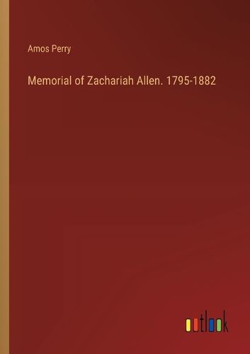 Memorial of Zachariah Allen. 1795-1882
