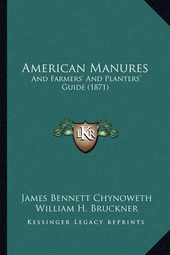 American Manures: And Farmers' and Planters' Guide (1871)