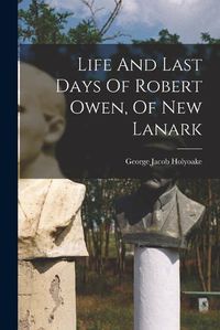 Cover image for Life And Last Days Of Robert Owen, Of New Lanark