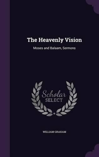 Cover image for The Heavenly Vision: Moses and Balaam, Sermons