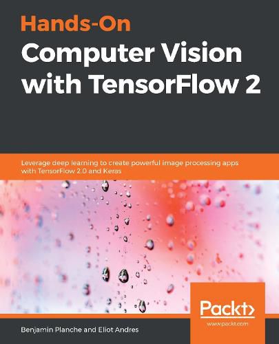 Cover image for Hands-On Computer Vision with TensorFlow 2: Leverage deep learning to create powerful image processing apps with TensorFlow 2.0 and Keras