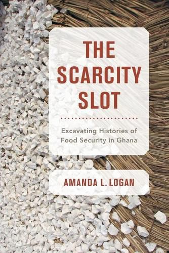 Cover image for The Scarcity Slot: Excavating Histories of Food Security in Ghana