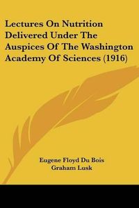 Cover image for Lectures on Nutrition Delivered Under the Auspices of the Washington Academy of Sciences (1916)