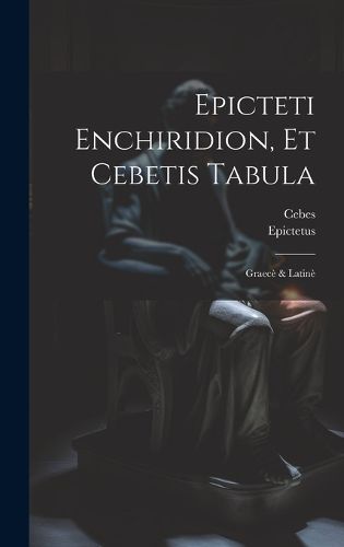 Cover image for Epicteti Enchiridion, Et Cebetis Tabula