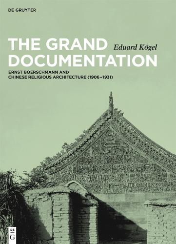 The Grand Documentation: Ernst Boerschmann and Chinese Religious Architecture (1906-1931)