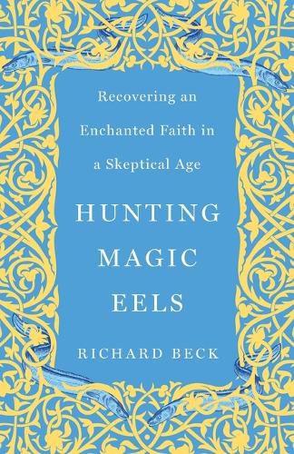 Cover image for Hunting Magic Eels: Recovering an Enchanted Faith in a Skeptical Age