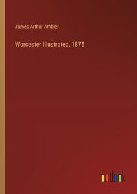 Cover image for Worcester Illustrated, 1875