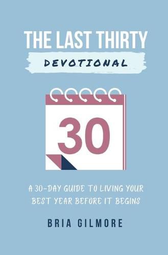 The Last Thirty Devotional: A 30-day Guide to Living your Best Year Before it Begins