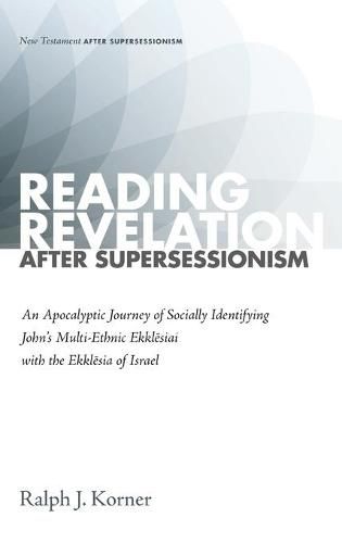 Cover image for Reading Revelation After Supersessionism: An Apocalyptic Journey of Socially Identifying John's Multi-Ethnic Ekkl&#275;siai with the Ekkl&#275;sia of Israel