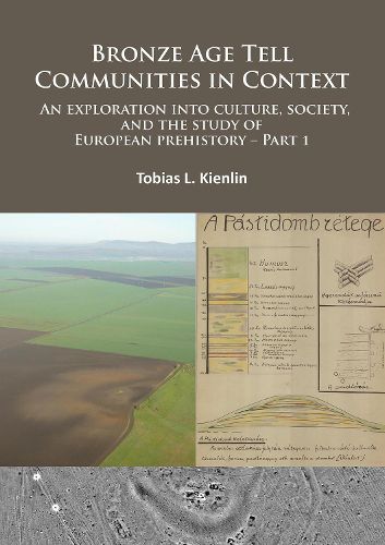 Cover image for Bronze Age Tell Communities in Context: An Exploration Into Culture, Society and the Study of European Prehistory. Part 1: Critique: Europe and the Mediterranean