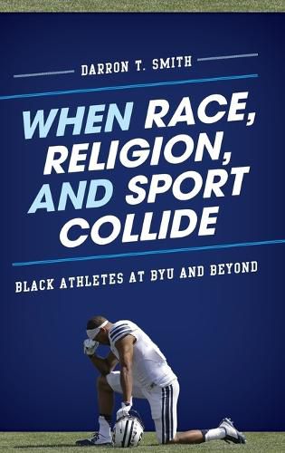 Cover image for When Race, Religion, and Sport Collide: Black Athletes at BYU and Beyond