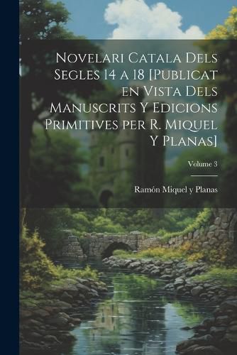 Cover image for Novelari catala dels segles 14 a 18 [publicat en vista dels manuscrits y edicions primitives per R. Miquel y Planas]; Volume 3