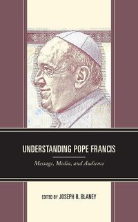 Cover image for Understanding Pope Francis: Message, Media, and Audience