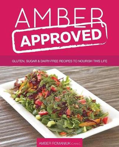 Cover image for Amber Approved: Gluten, Sugar & Dairy Free Recipes to Nourish This Life