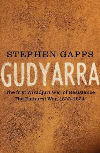 Gudyarra: The First Wiradyuri War of Resistance - The Bathurst War, 1822-1824