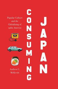 Cover image for Consuming Japan: Popular Culture and the Globalizing of 1980s America