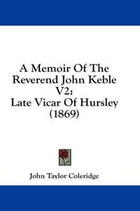 Cover image for A Memoir of the Reverend John Keble V2: Late Vicar of Hursley (1869)