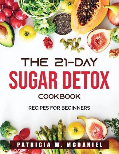 Cover image for The 21-Day Sugar Detox Cookbook: Recipes for beginners