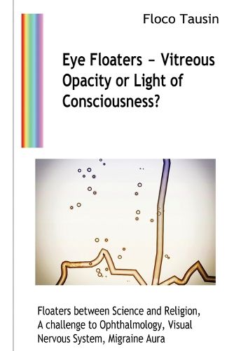 Cover image for Eye Floaters - Vitreous Opacity or Light of Consciousness?