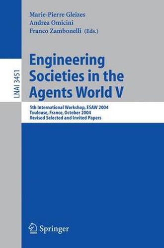 Engineering Societies in the Agents World V: 5th International Workshop, ESAW 2004, Toulouse, France, October 20-22, 2004, Revised Selected and Invited Papers