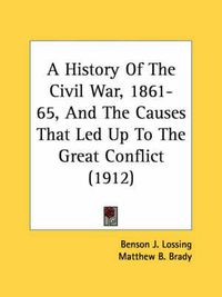 Cover image for A History of the Civil War, 1861-65, and the Causes That Led Up to the Great Conflict (1912)