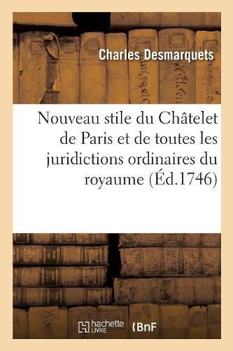 Cover image for Nouveau Stile Du Chatelet de Paris Et de Toutes Les Juridictions Ordinaires Du Royaume: Tant En Matiere Civile, Criminelle, Que de Police. Nouvelle Edition