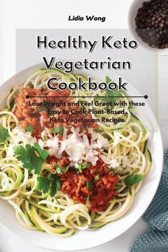 Cover image for Healthy Keto Vegetarian Cookbook: Lose Weight and Feel Great with these Easy to Cook Plant-Based Keto Vegetarian Recipes