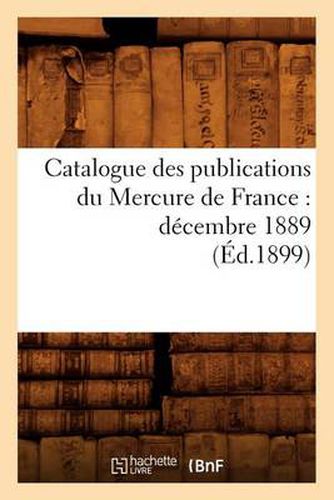 Catalogue Des Publications Du Mercure de France: Decembre 1889 (Ed.1899)