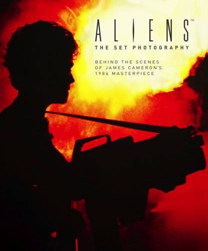 Aliens: The Set Photography: Behind the Scenes of James Cameron's 1986 Masterpiece