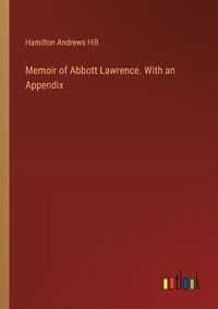 Cover image for Memoir of Abbott Lawrence. With an Appendix