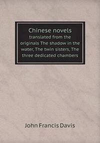 Cover image for Chinese novels translated from the originals The shadow in the water, The twin sisters, The three dedicated chambers