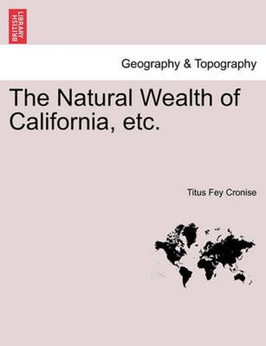 Cover image for The Natural Wealth of California, Etc.