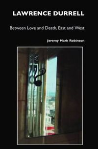 Cover image for Lawrence Durrell: Between Love and Death, East and West, Sex and Metaphysics
